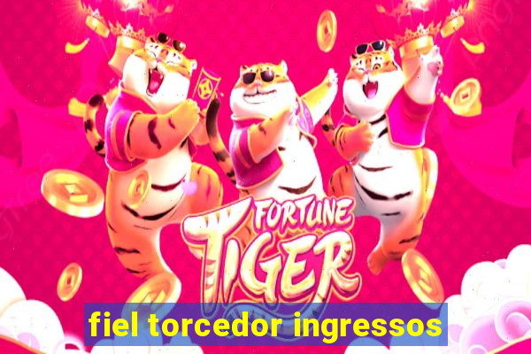 fiel torcedor ingressos